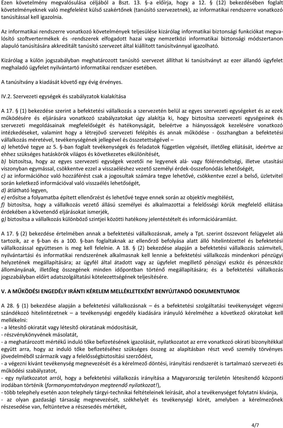 Az informatikai rendszerre vonatkozó követelmények teljesülése kizárólag informatikai biztonsági funkciókat megvalósító szoftvertermékek és -rendszerek elfogadott hazai vagy nemzetközi informatikai