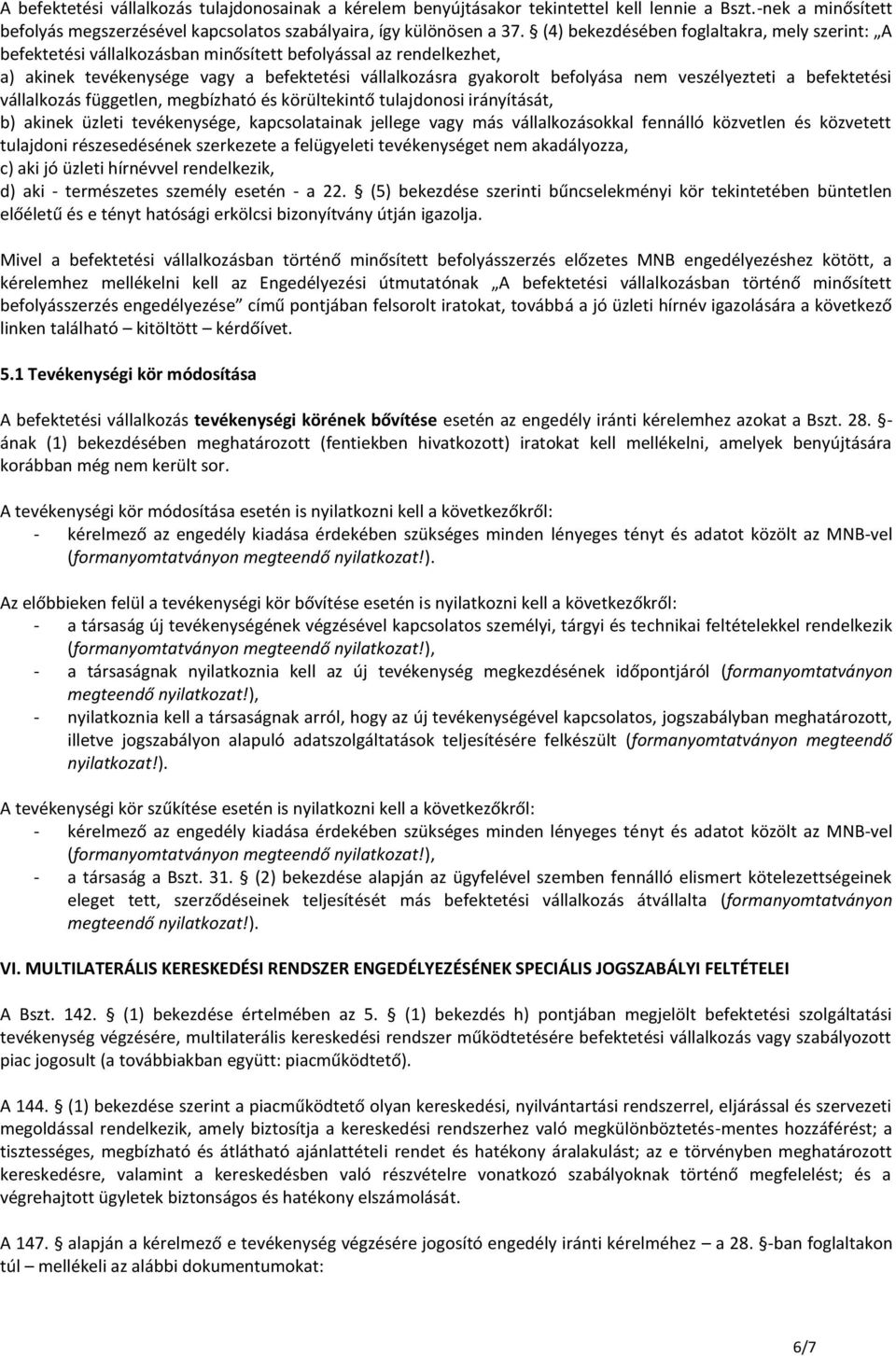 veszélyezteti a befektetési vállalkozás független, megbízható és körültekintő tulajdonosi irányítását, b) akinek üzleti tevékenysége, kapcsolatainak jellege vagy más vállalkozásokkal fennálló