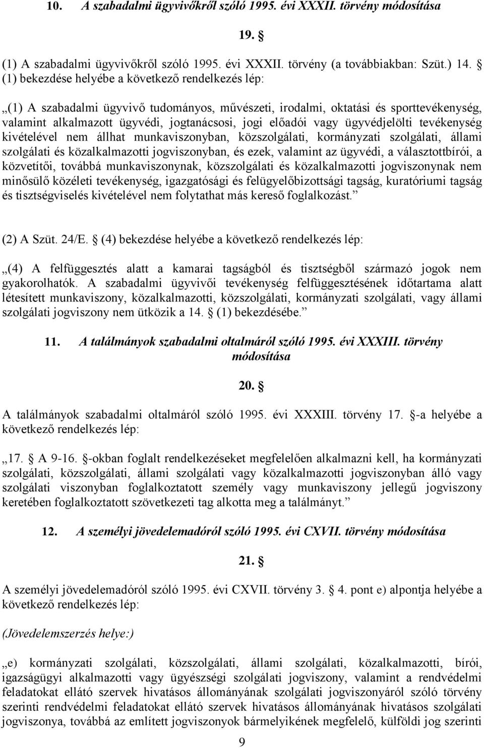 vagy ügyvédjelölti tevékenység kivételével nem állhat munkaviszonyban, közszolgálati, kormányzati szolgálati, állami szolgálati és közalkalmazotti jogviszonyban, és ezek, valamint az ügyvédi, a