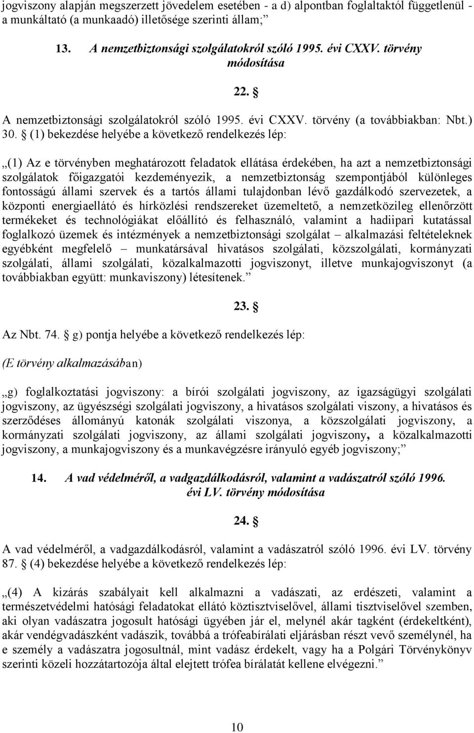 (1) bekezdése helyébe a következő rendelkezés lép: (1) Az e törvényben meghatározott feladatok ellátása érdekében, ha azt a nemzetbiztonsági szolgálatok főigazgatói kezdeményezik, a nemzetbiztonság