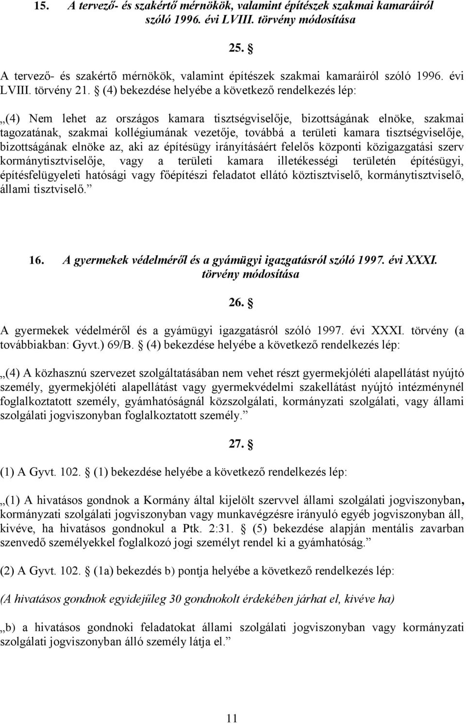 (4) bekezdése helyébe a következő rendelkezés lép: (4) Nem lehet az országos kamara tisztségviselője, bizottságának elnöke, szakmai tagozatának, szakmai kollégiumának vezetője, továbbá a területi