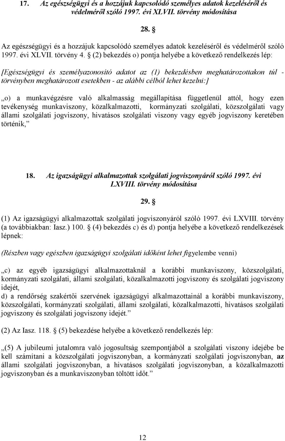 (2) bekezdés o) pontja helyébe a következő rendelkezés lép: [Egészségügyi és személyazonosító adatot az (1) bekezdésben meghatározottakon túl - törvényben meghatározott esetekben - az alábbi célból