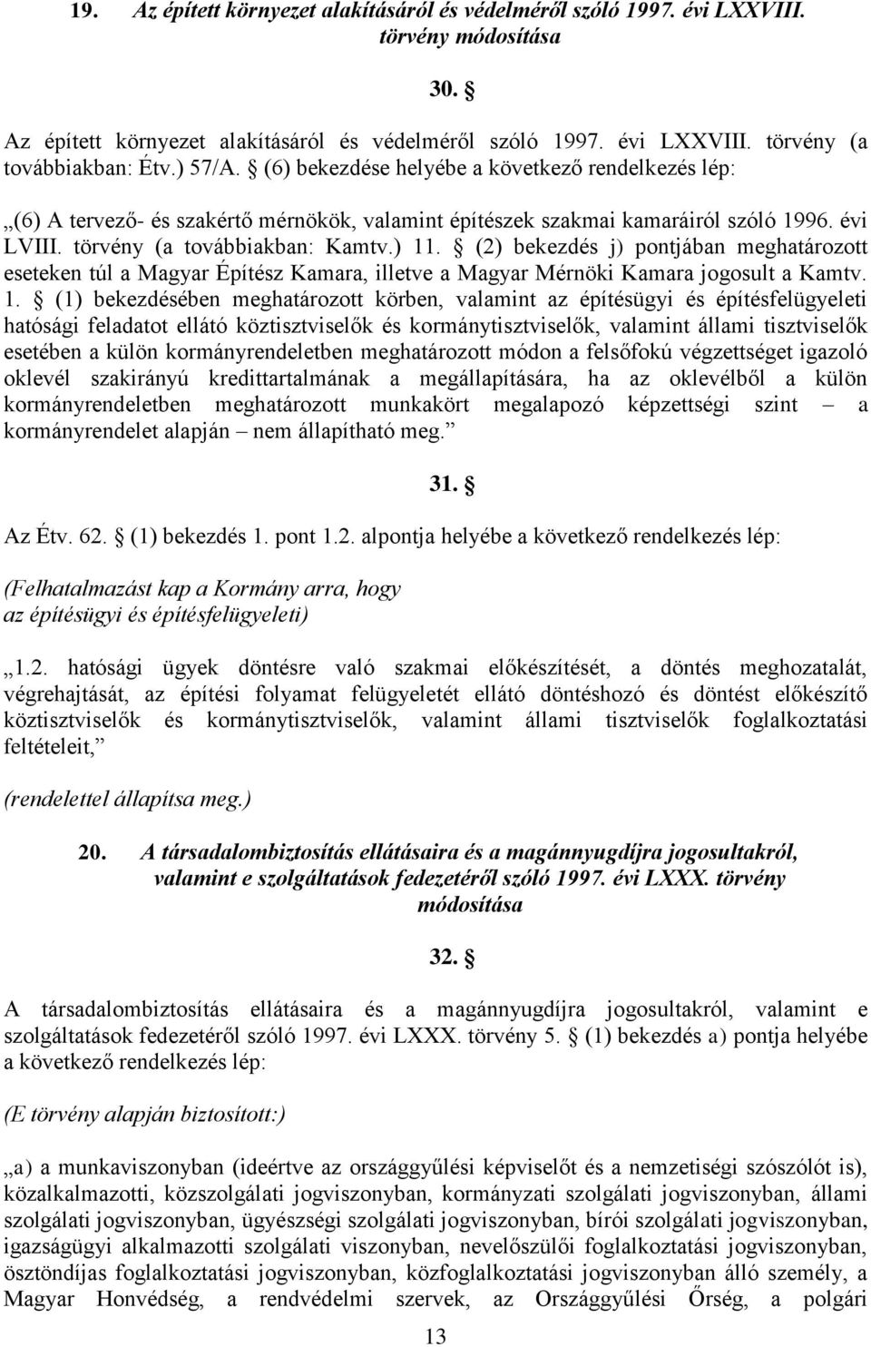 (2) bekezdés j) pontjában meghatározott eseteken túl a Magyar Építész Kamara, illetve a Magyar Mérnöki Kamara jogosult a Kamtv. 1.