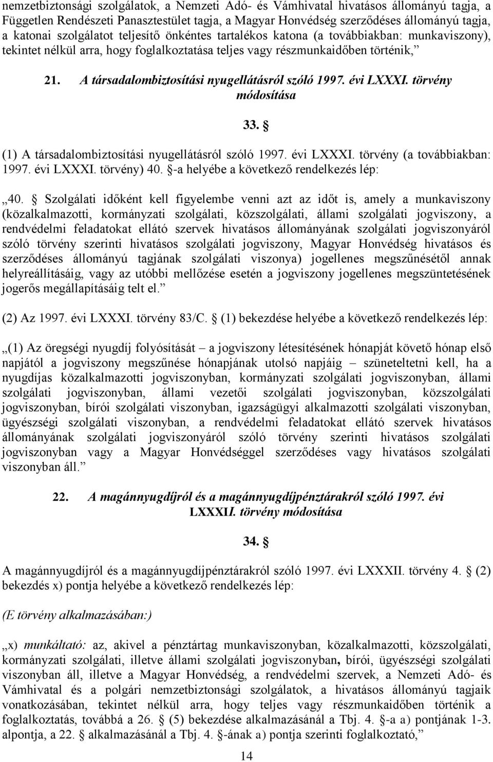 A társadalombiztosítási nyugellátásról szóló 1997. évi LXXXI. törvény módosítása 33. (1) A társadalombiztosítási nyugellátásról szóló 1997. évi LXXXI. törvény (a továbbiakban: 1997. évi LXXXI. törvény) 40.