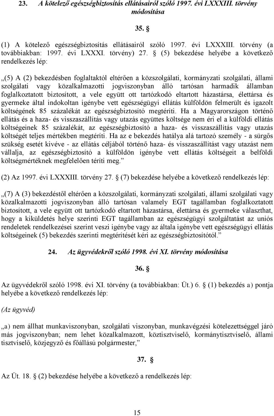 (5) bekezdése helyébe a következő rendelkezés lép: (5) A (2) bekezdésben foglaltaktól eltérően a közszolgálati, kormányzati szolgálati, állami szolgálati vagy közalkalmazotti jogviszonyban álló