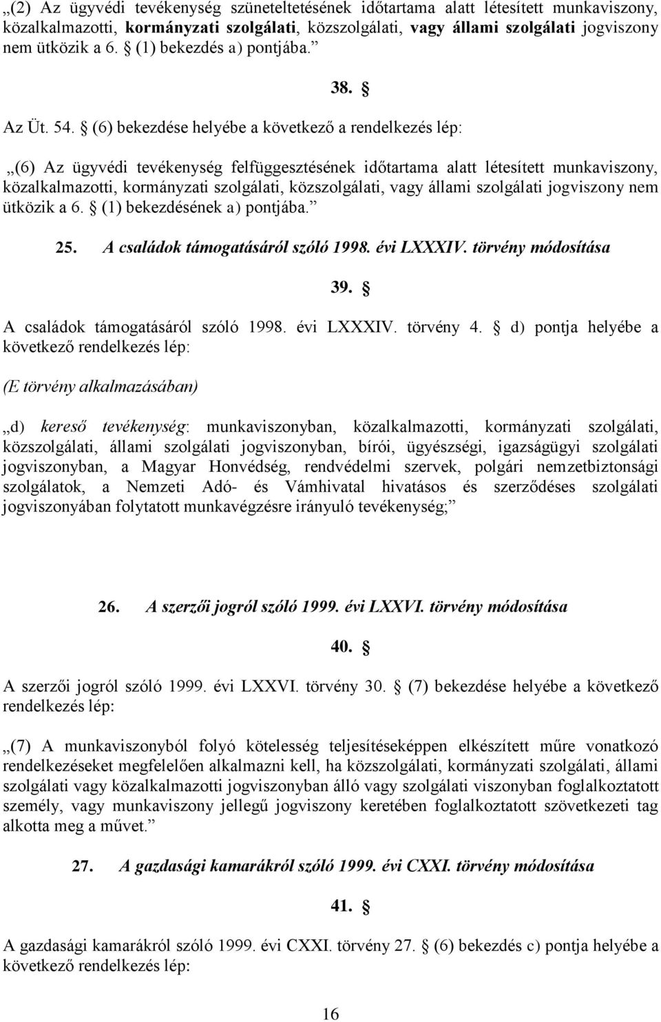 (6) bekezdése helyébe a következő a rendelkezés lép: (6) Az ügyvédi tevékenység felfüggesztésének időtartama alatt létesített munkaviszony, közalkalmazotti, kormányzati szolgálati, közszolgálati,