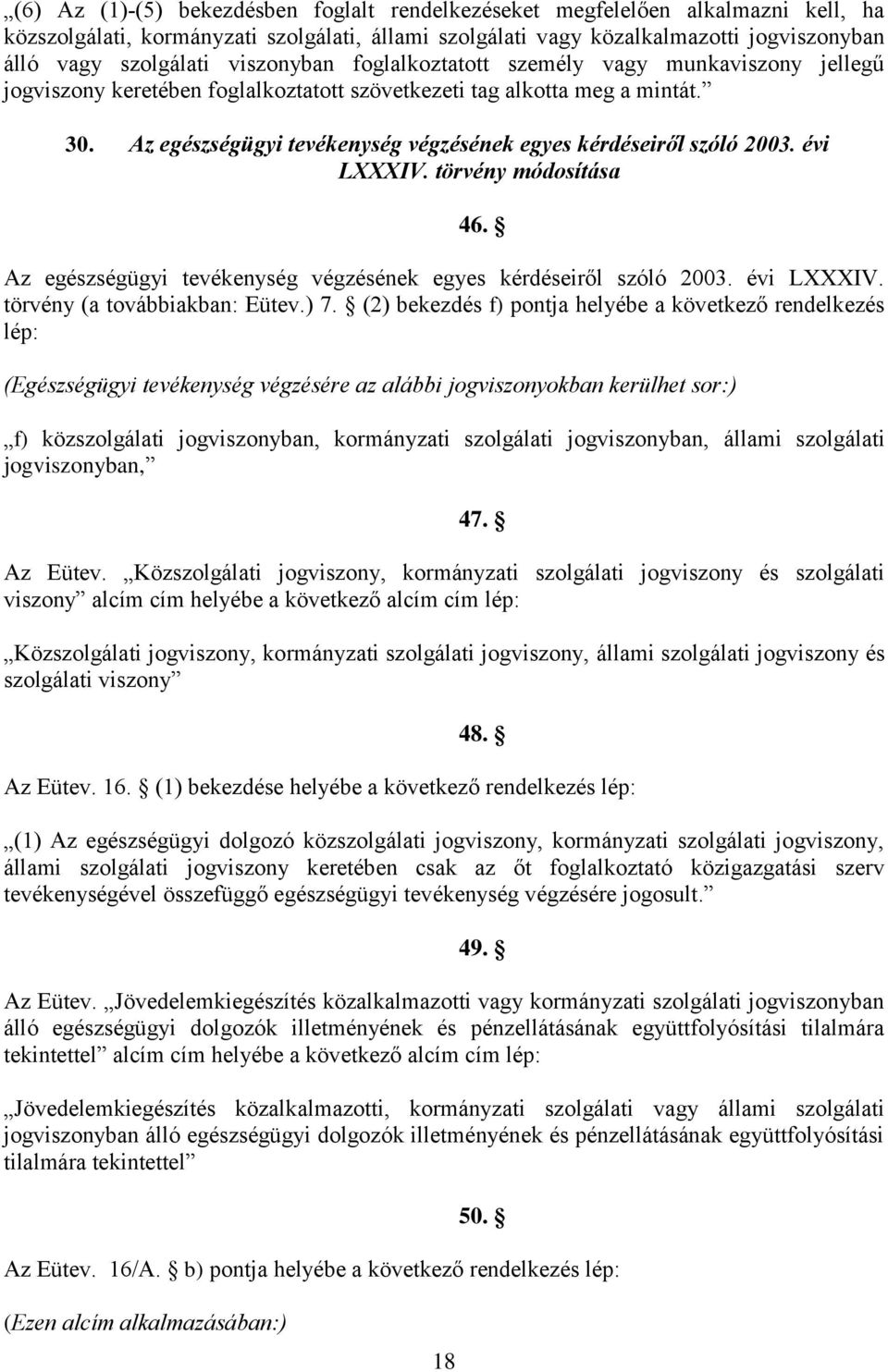 Az egészségügyi tevékenység végzésének egyes kérdéseiről szóló 2003. évi LXXXIV. törvény módosítása 46. Az egészségügyi tevékenység végzésének egyes kérdéseiről szóló 2003. évi LXXXIV. törvény (a továbbiakban: Eütev.