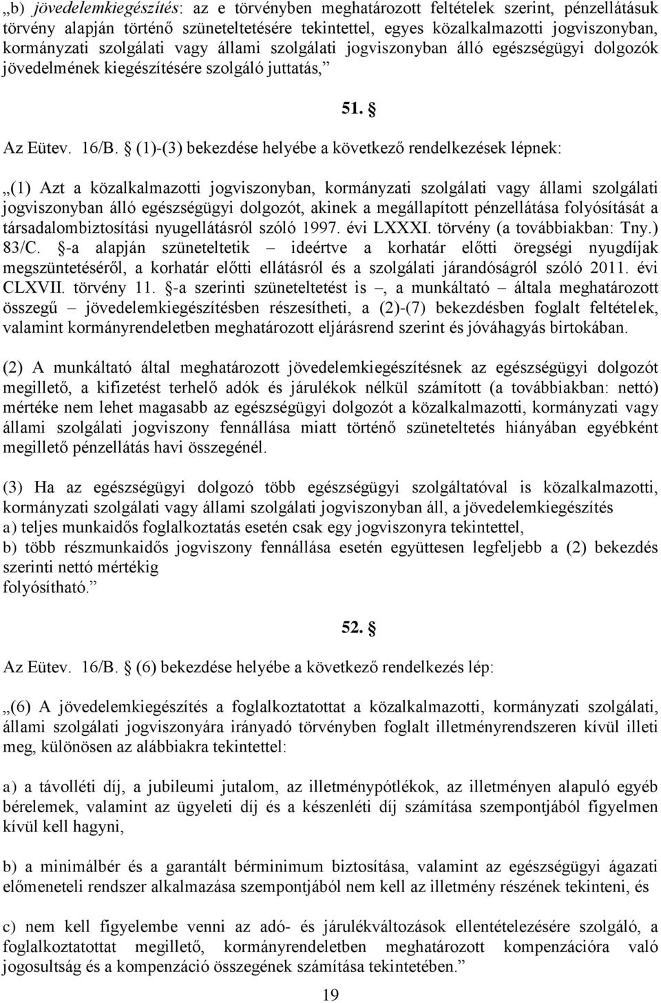 (1)-(3) bekezdése helyébe a következő rendelkezések lépnek: (1) Azt a közalkalmazotti jogviszonyban, kormányzati szolgálati vagy állami szolgálati jogviszonyban álló egészségügyi dolgozót, akinek a