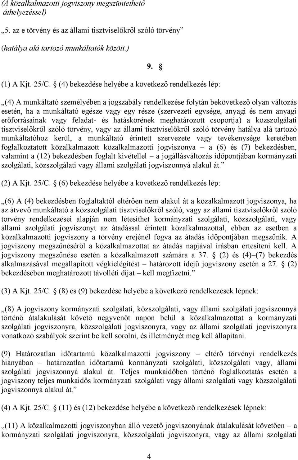 egysége, anyagi és nem anyagi erőforrásainak vagy feladat- és hatáskörének meghatározott csoportja) a közszolgálati tisztviselőkről szóló törvény, vagy az állami tisztviselőkről szóló törvény hatálya