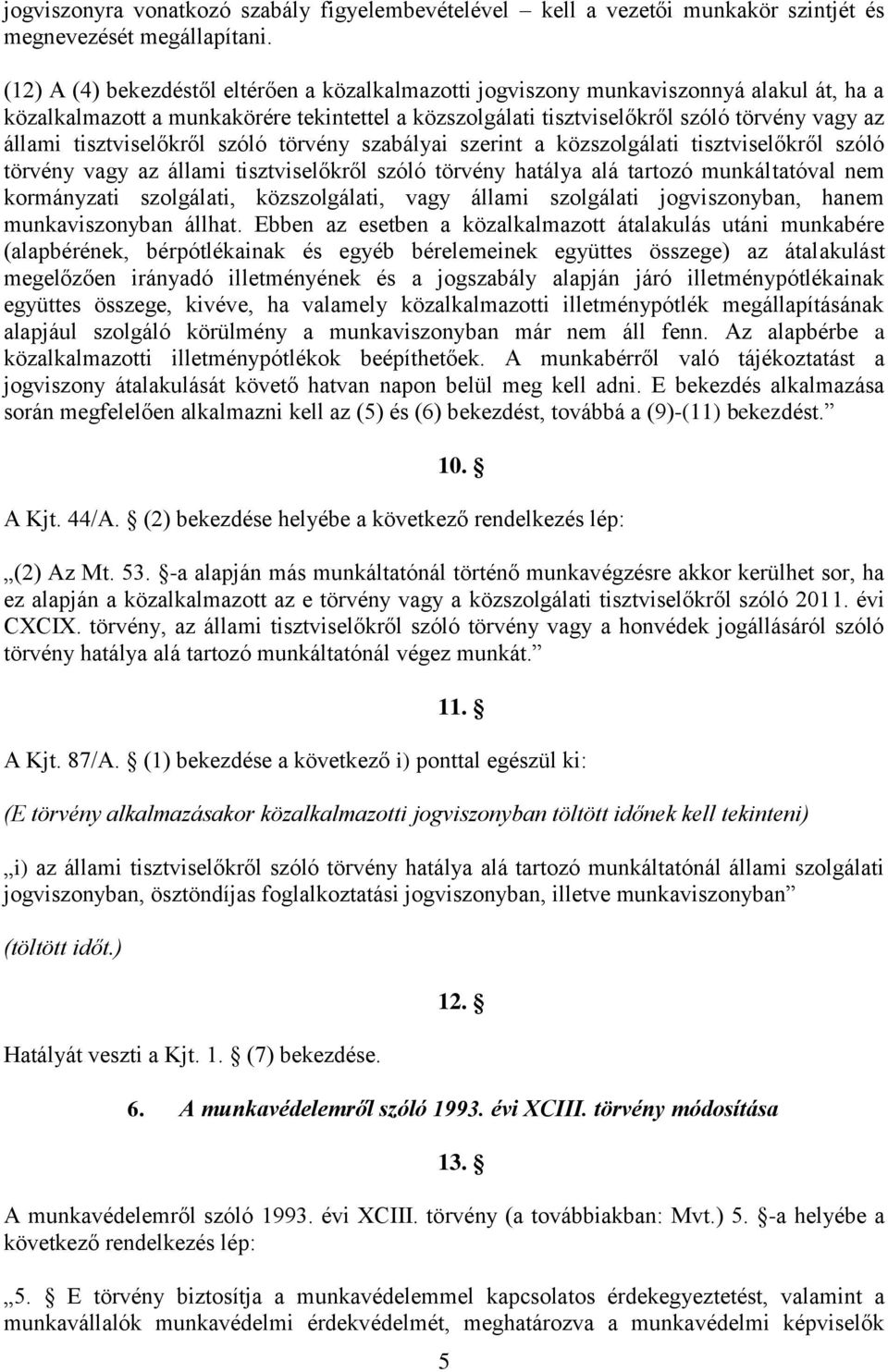 tisztviselőkről szóló törvény szabályai szerint a közszolgálati tisztviselőkről szóló törvény vagy az állami tisztviselőkről szóló törvény hatálya alá tartozó munkáltatóval nem kormányzati