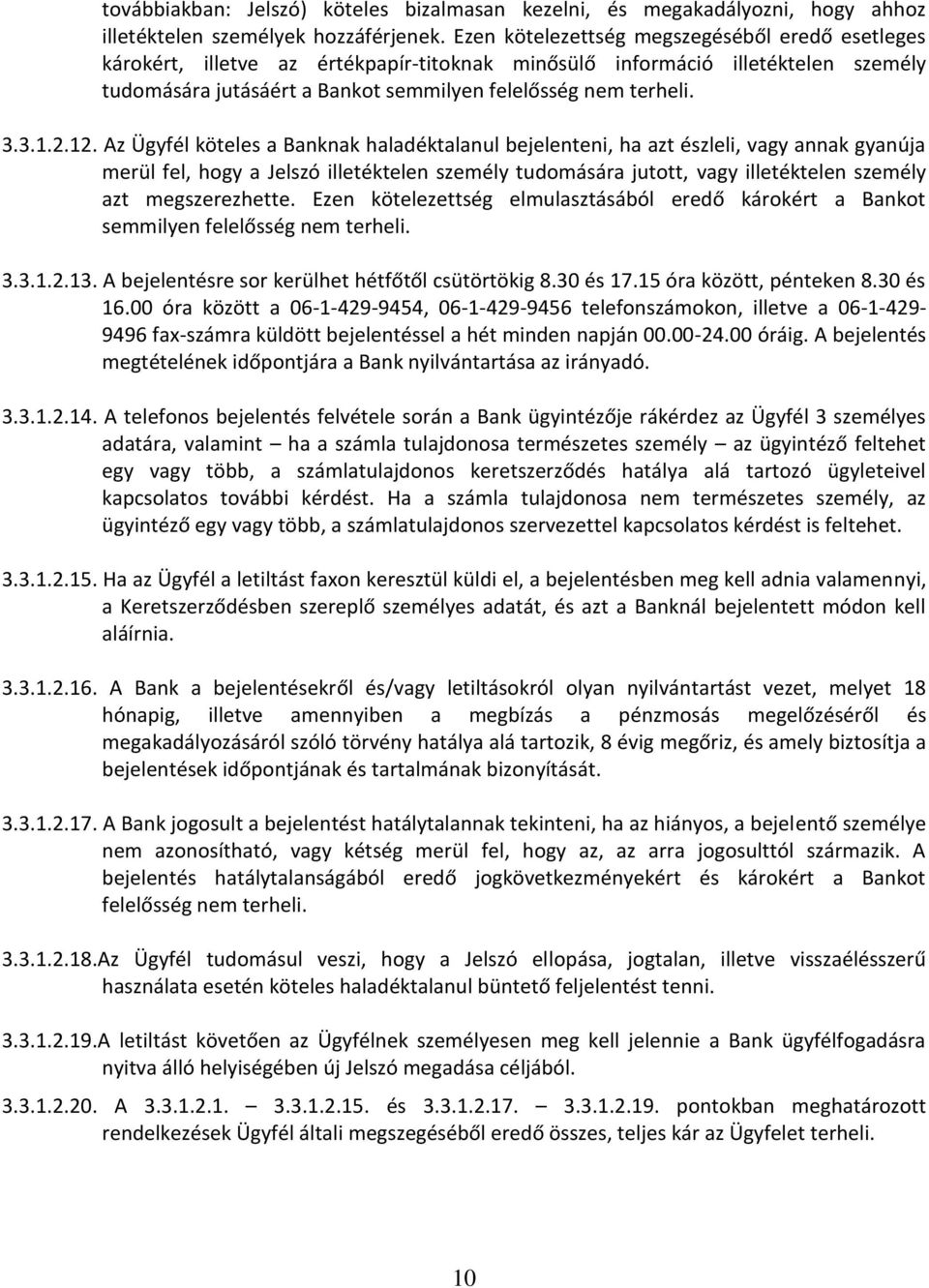 2.12. Az Ügyfél köteles a Banknak haladéktalanul bejelenteni, ha azt észleli, vagy annak gyanúja merül fel, hogy a Jelszó illetéktelen személy tudomására jutott, vagy illetéktelen személy azt