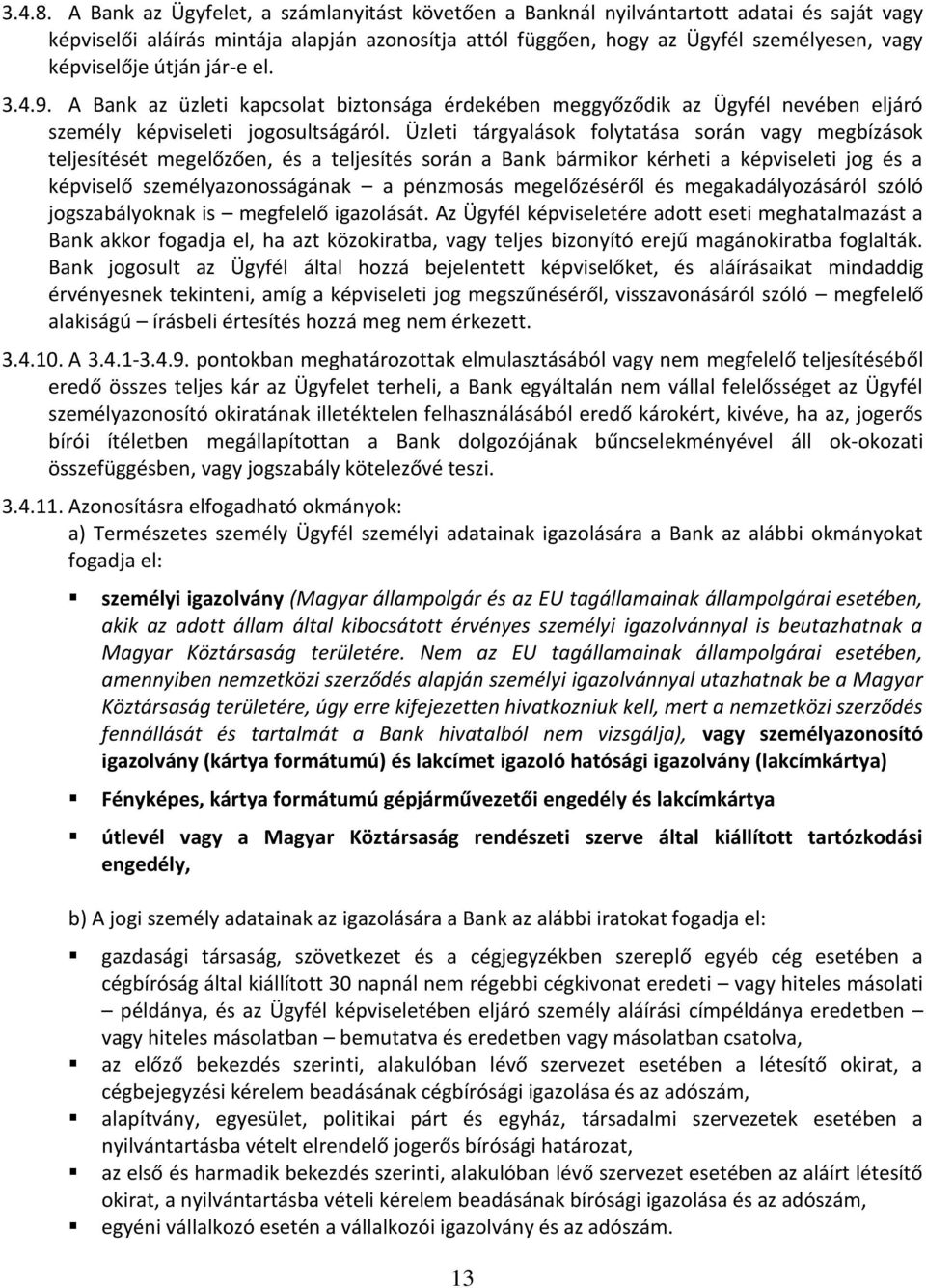 útján jár-e el. 3.4.9. A Bank az üzleti kapcsolat biztonsága érdekében meggyőződik az Ügyfél nevében eljáró személy képviseleti jogosultságáról.