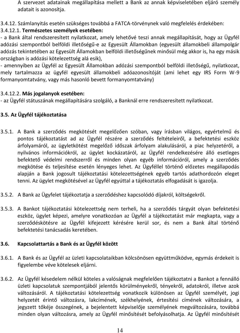 .1. Természetes személyek esetében: - a Bank által rendszeresített nyilatkozat, amely lehetővé teszi annak megállapítását, hogy az Ügyfél adózási szempontból belföldi illetőségű-e az Egyesült