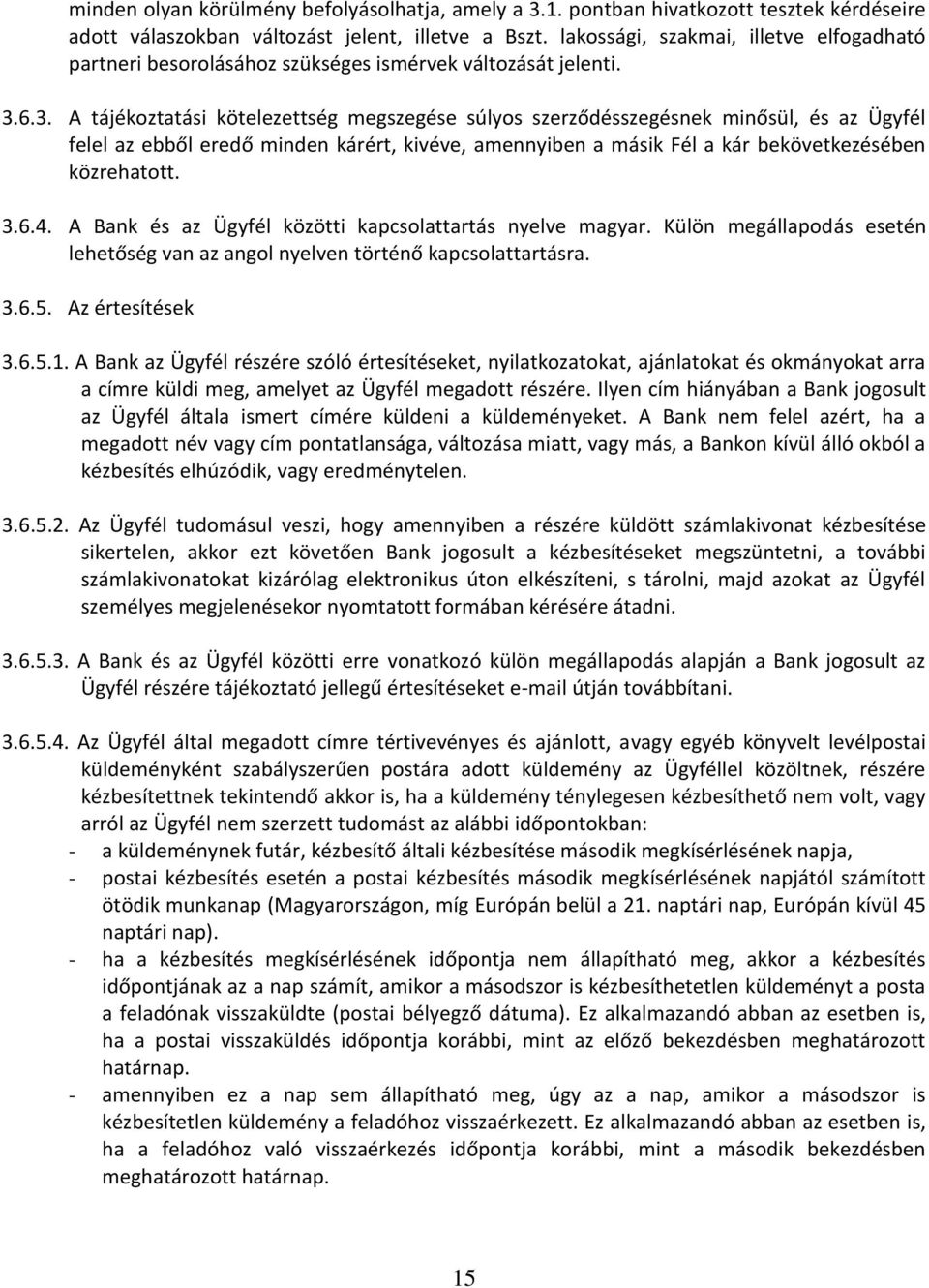 6.3. A tájékoztatási kötelezettség megszegése súlyos szerződésszegésnek minősül, és az Ügyfél felel az ebből eredő minden kárért, kivéve, amennyiben a másik Fél a kár bekövetkezésében közrehatott. 3.