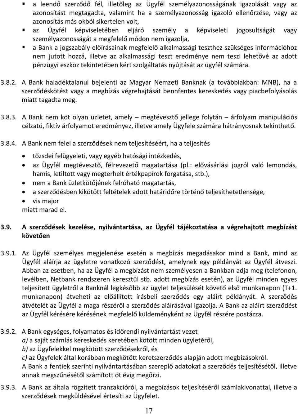 szükséges információhoz nem jutott hozzá, illetve az alkalmassági teszt eredménye nem teszi lehetővé az adott pénzügyi eszköz tekintetében kért szolgáltatás nyújtását az ügyfél számára. 3.8.2.