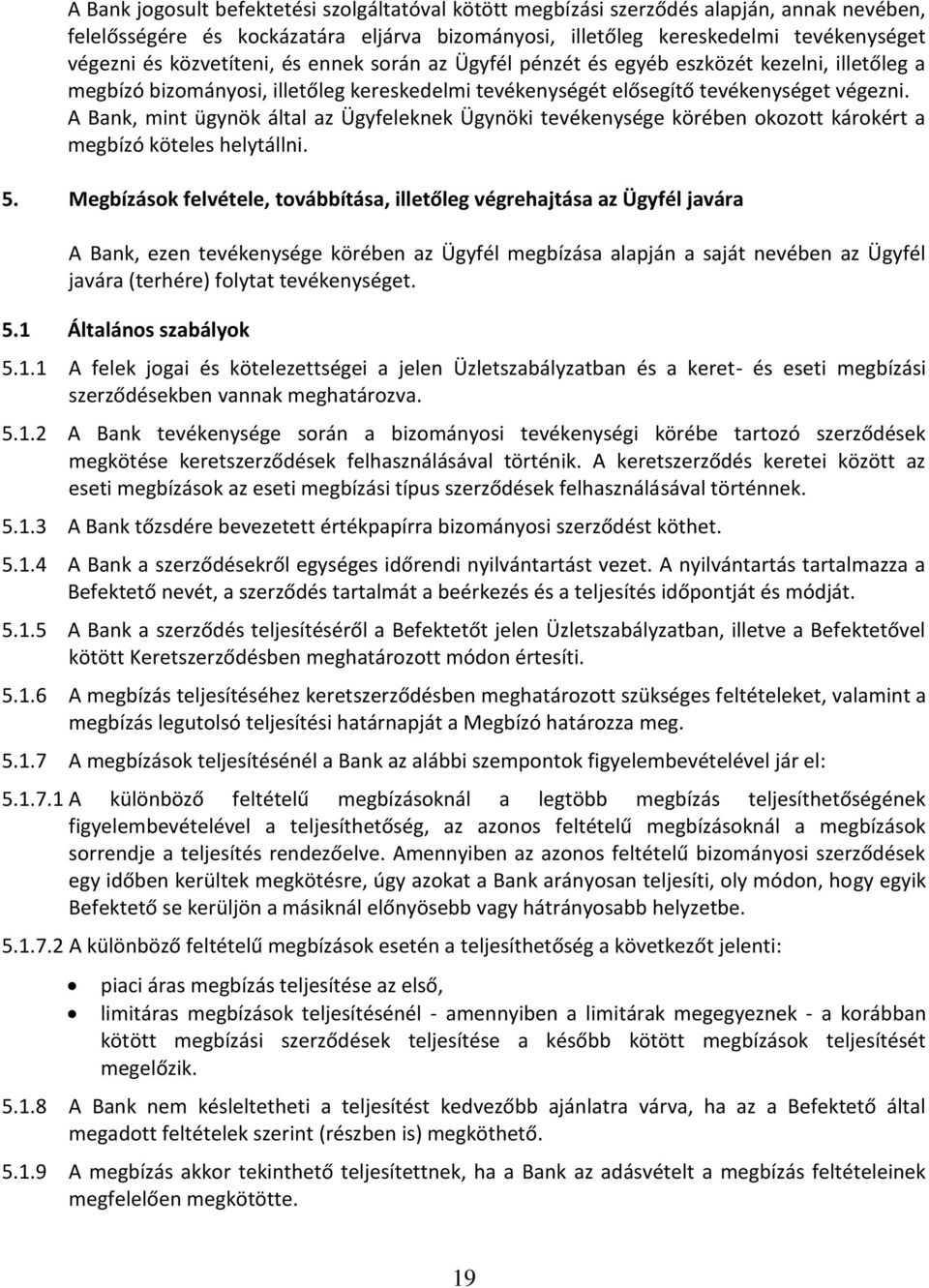 A Bank, mint ügynök által az Ügyfeleknek Ügynöki tevékenysége körében okozott károkért a megbízó köteles helytállni. 5.