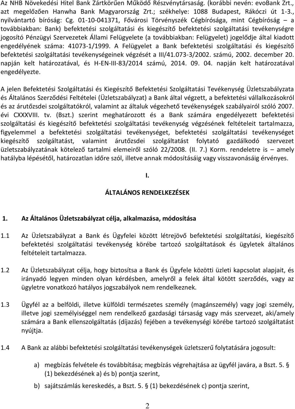 01-10-041371, Fővárosi Törvényszék Cégbírósága, mint Cégbíróság a továbbiakban: Bank) befektetési szolgáltatási és kiegészítő befektetési szolgáltatási tevékenységre jogosító Pénzügyi Szervezetek