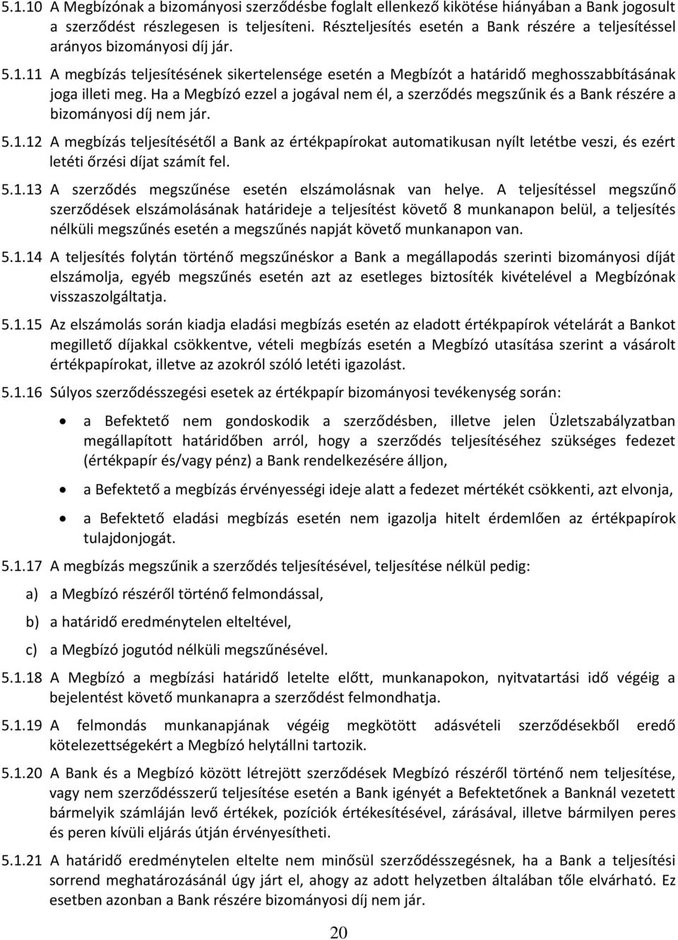 Ha a Megbízó ezzel a jogával nem él, a szerződés megszűnik és a Bank részére a bizományosi díj nem jár. 5.1.