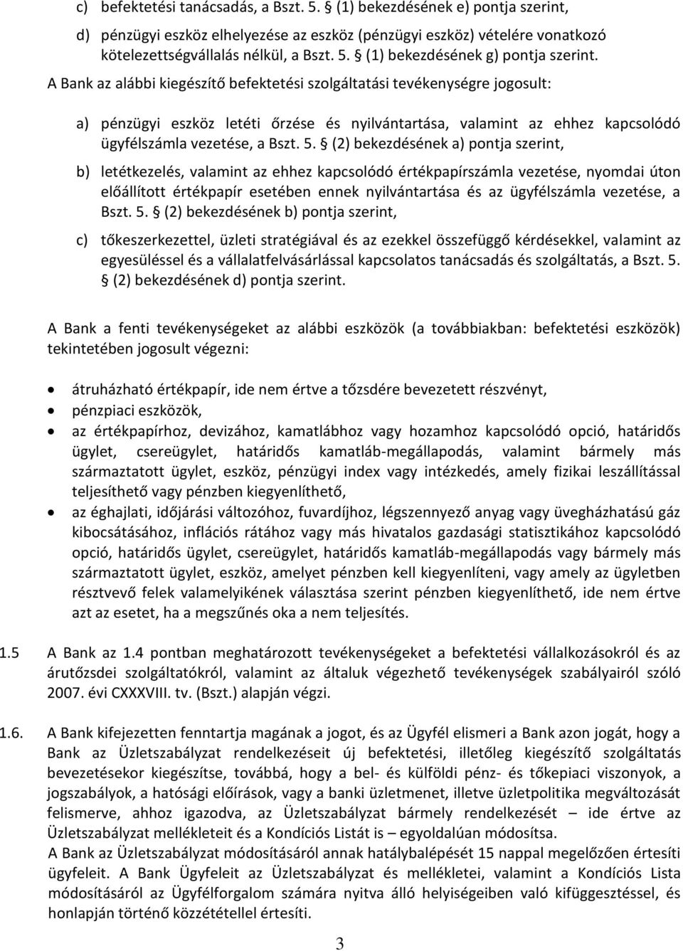 (2) bekezdésének a) pontja szerint, b) letétkezelés, valamint az ehhez kapcsolódó értékpapírszámla vezetése, nyomdai úton előállított értékpapír esetében ennek nyilvántartása és az ügyfélszámla