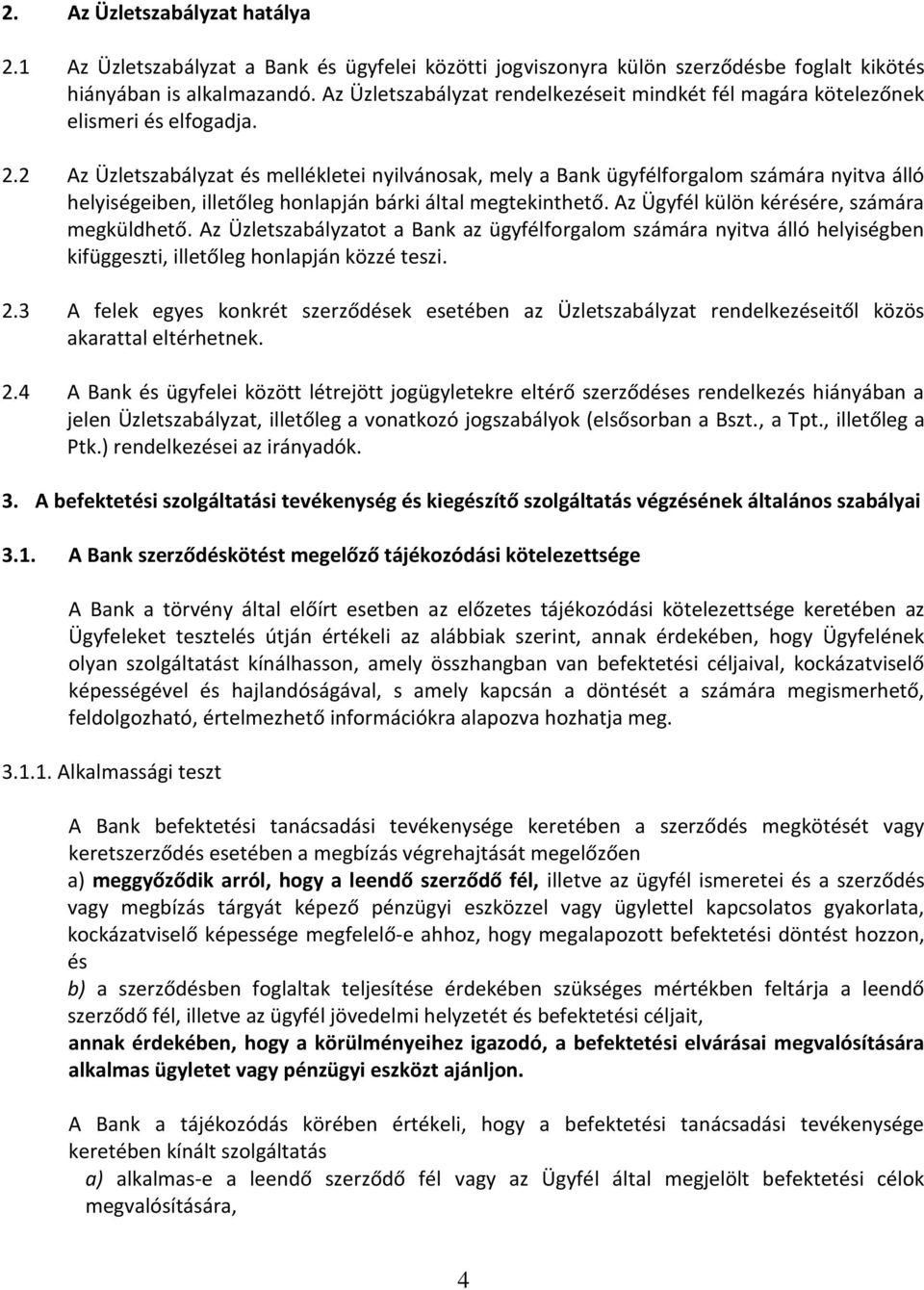 2 Az Üzletszabályzat és mellékletei nyilvánosak, mely a Bank ügyfélforgalom számára nyitva álló helyiségeiben, illetőleg honlapján bárki által megtekinthető.