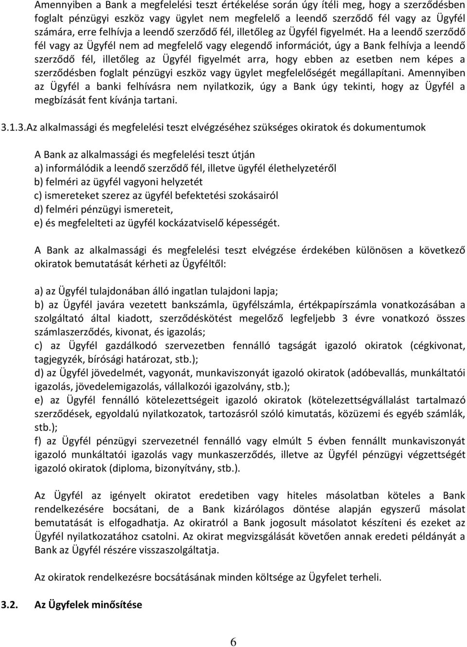 Ha a leendő szerződő fél vagy az Ügyfél nem ad megfelelő vagy elegendő információt, úgy a Bank felhívja a leendő szerződő fél, illetőleg az Ügyfél figyelmét arra, hogy ebben az esetben nem képes a