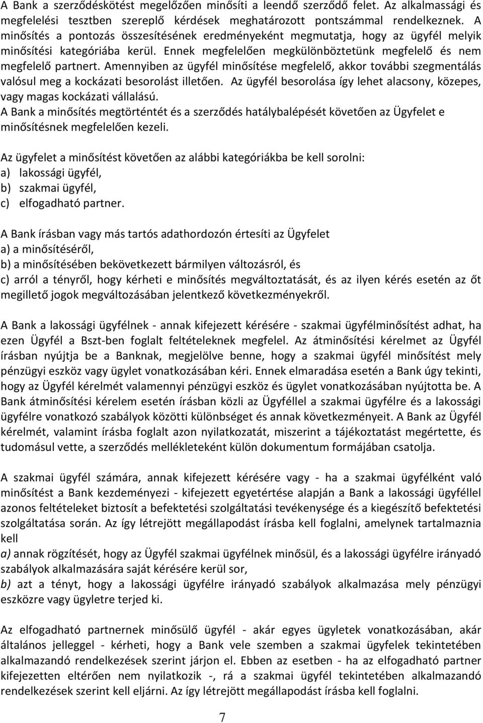 Amennyiben az ügyfél minősítése megfelelő, akkor további szegmentálás valósul meg a kockázati besorolást illetően. Az ügyfél besorolása így lehet alacsony, közepes, vagy magas kockázati vállalású.