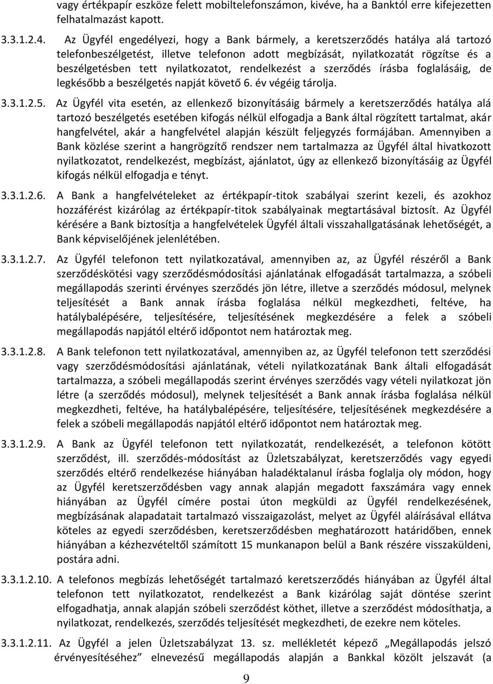 nyilatkozatot, rendelkezést a szerződés írásba foglalásáig, de legkésőbb a beszélgetés napját követő 6. év végéig tárolja. 3.3.1.2.5.
