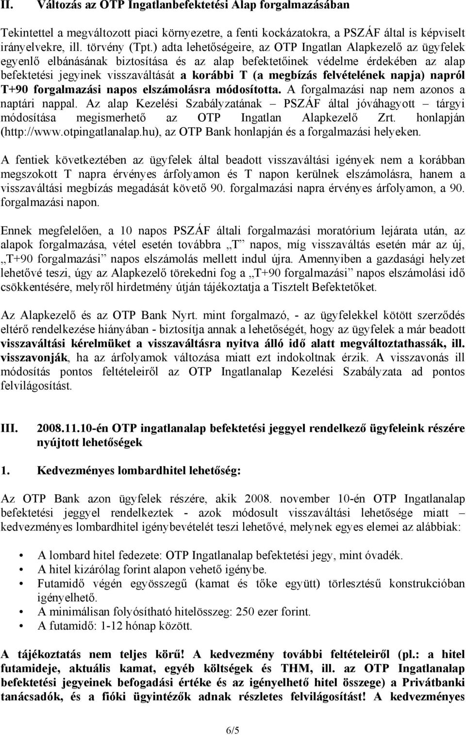 megbízás felvételének napja) napról T+90 forgalmazási napos elszámolásra módosította. A forgalmazási nap nem azonos a naptári nappal.