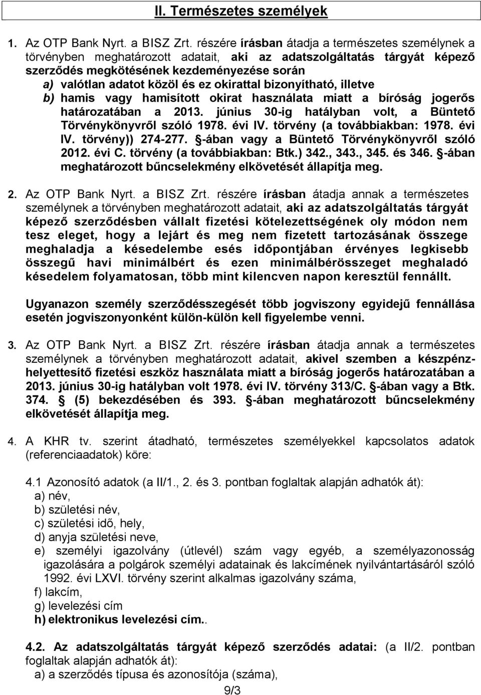 okirattal bizonyítható, illetve b) hamis vagy hamisított okirat használata miatt a bíróság jogerős határozatában a 2013. június 30-ig hatályban volt, a Büntető Törvénykönyvről szóló 1978. évi IV.