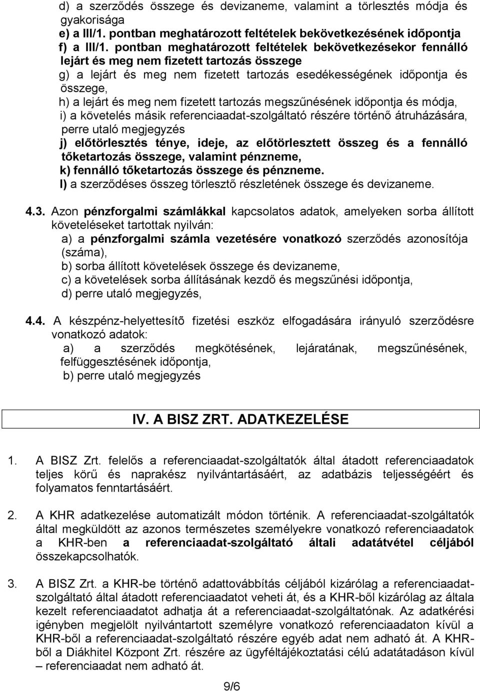 meg nem fizetett tartozás megszűnésének időpontja és módja, i) a követelés másik referenciaadat-szolgáltató részére történő átruházására, perre utaló megjegyzés j) előtörlesztés ténye, ideje, az