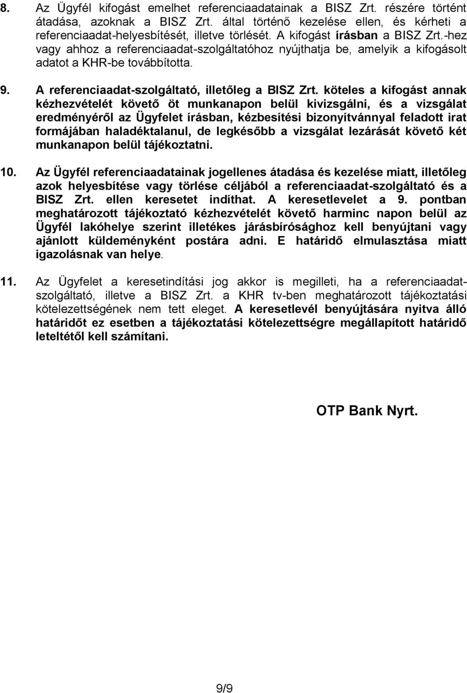 köteles a kifogást annak kézhezvételét követő öt munkanapon belül kivizsgálni, és a vizsgálat eredményéről az Ügyfelet írásban, kézbesítési bizonyítvánnyal feladott irat formájában haladéktalanul, de