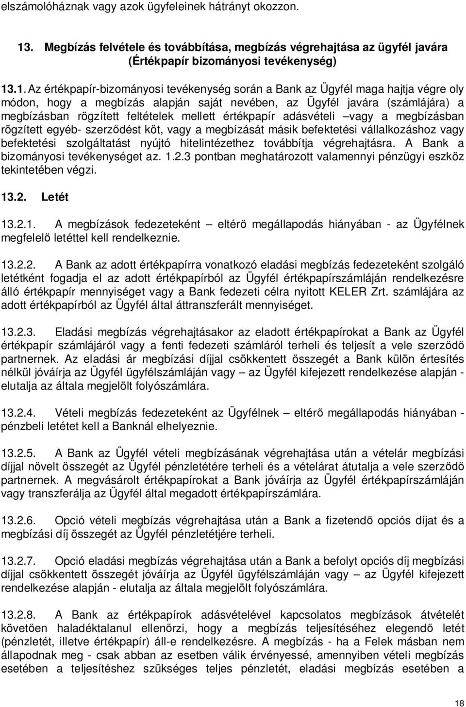 .1. Az értékpapír-bizományosi tevékenység során a Bank az Ügyfél maga hajtja végre oly módon, hogy a megbízás alapján saját nevében, az Ügyfél javára (számlájára) a megbízásban rögzített feltételek
