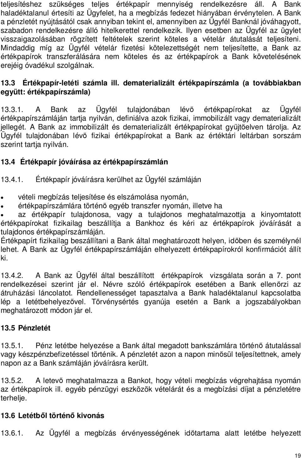 Ilyen esetben az Ügyfél az ügylet visszaigazolásában rögzített feltételek szerint köteles a vételár átutalását teljesíteni.