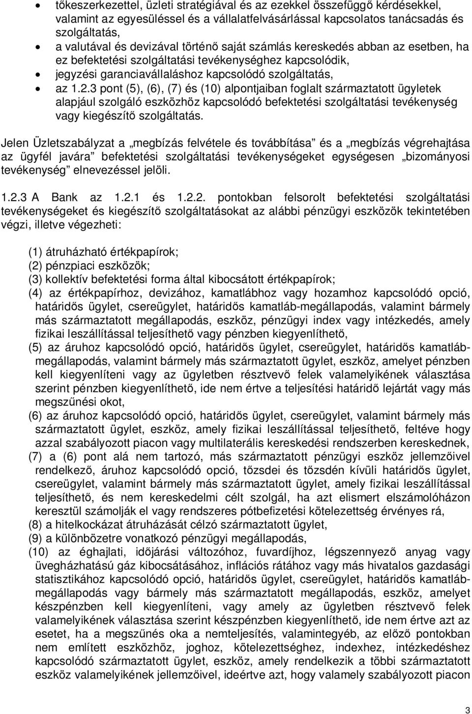 3 pont (5), (6), (7) és (10) alpontjaiban foglalt származtatott ügyletek alapjául szolgáló eszközhöz kapcsolódó befektetési szolgáltatási tevékenység vagy kiegészít szolgáltatás.