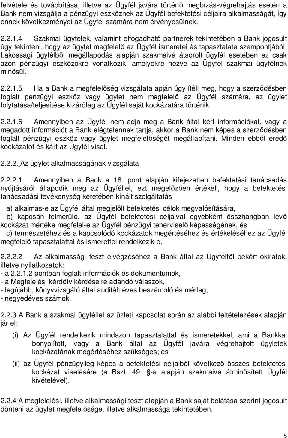 4 Szakmai ügyfelek, valamint elfogadható partnerek tekintetében a Bank jogosult úgy tekinteni, hogy az ügylet megfelel az Ügyfél ismeretei és tapasztalata szempontjából.