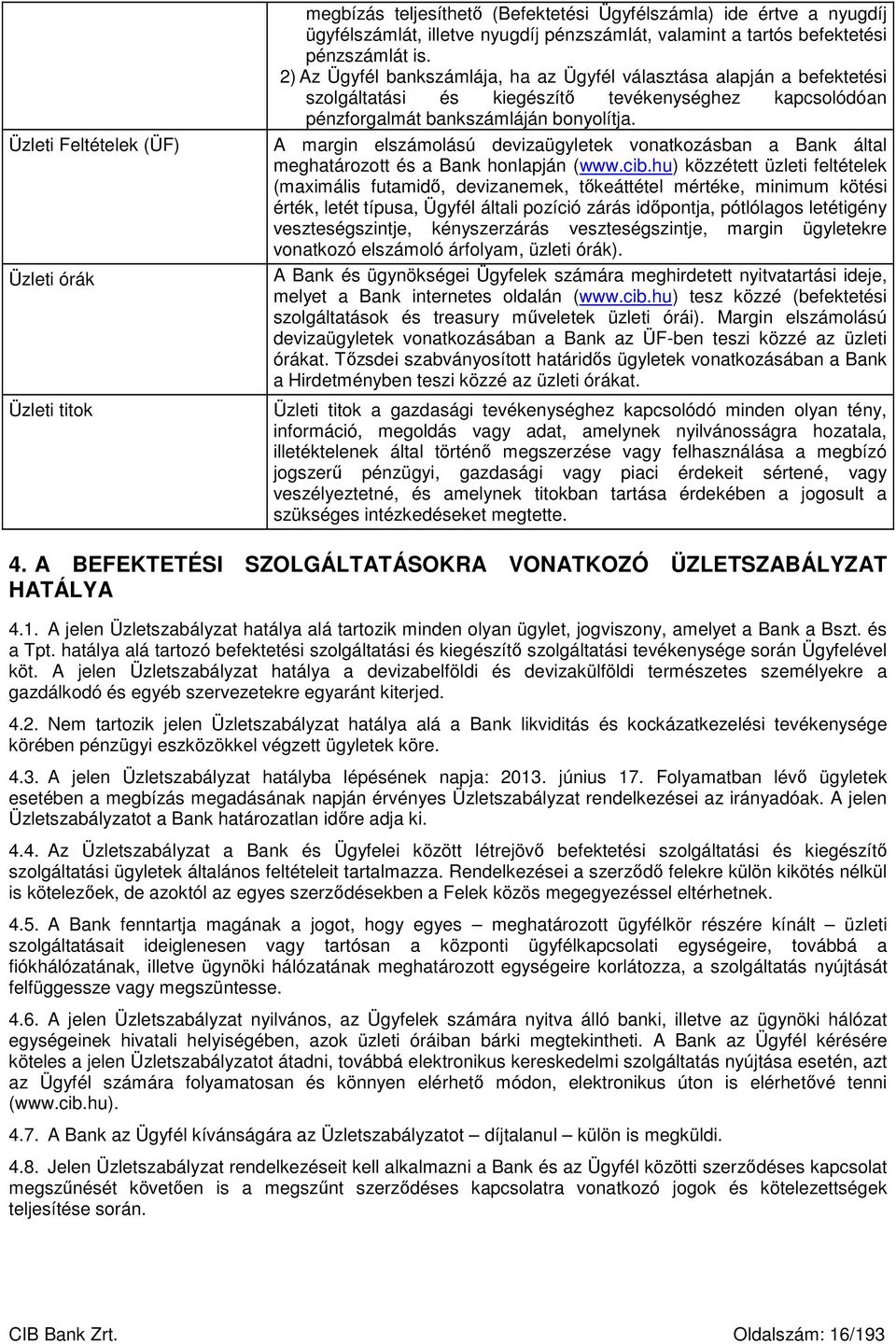 A margin elszámolású devizaügyletek vonatkozásban a Bank által meghatározott és a Bank honlapján (www.cib.