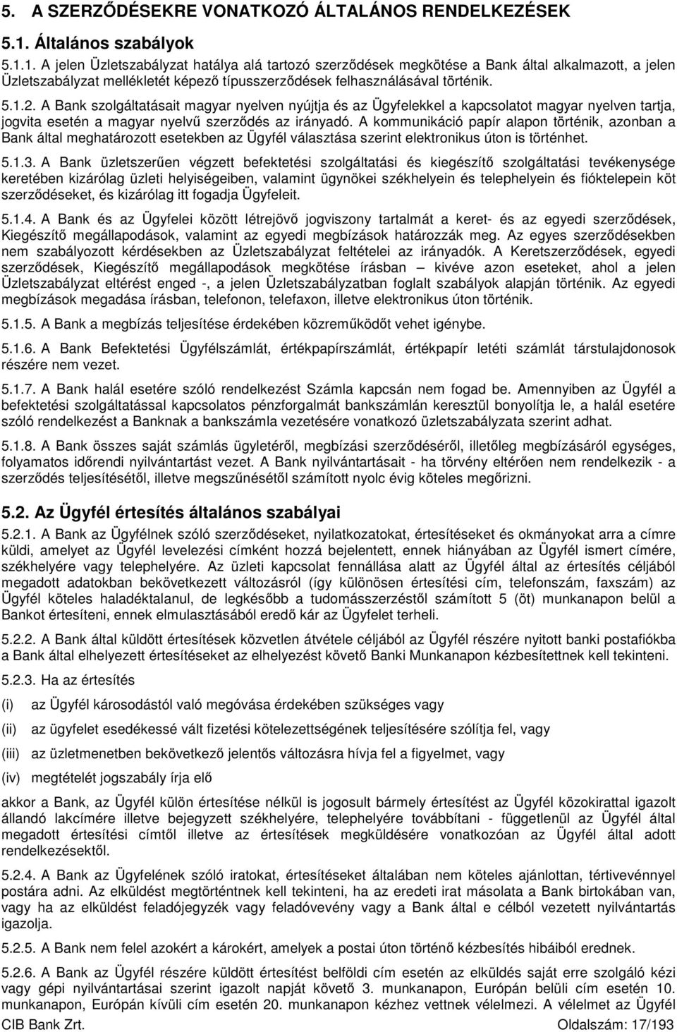 1. A jelen Üzletszabályzat hatálya alá tartozó szerződések megkötése a Bank által alkalmazott, a jelen Üzletszabályzat mellékletét képező típusszerződések felhasználásával történik. 5.1.2.