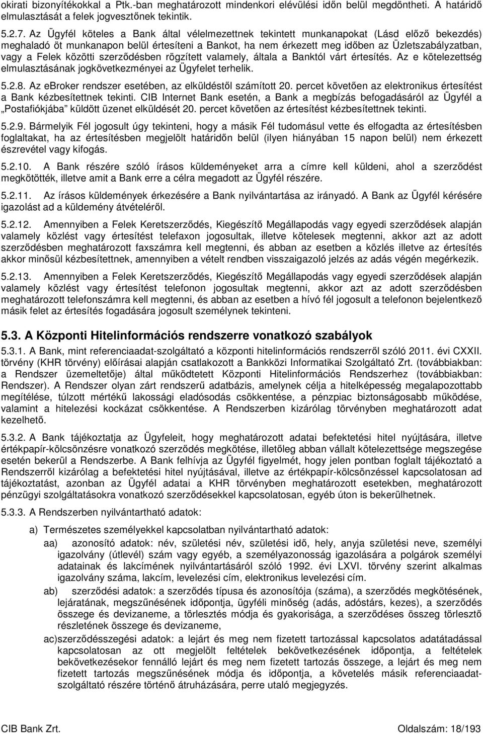Felek közötti szerződésben rögzített valamely, általa a Banktól várt értesítés. Az e kötelezettség elmulasztásának jogkövetkezményei az Ügyfelet terhelik. 5.2.8.