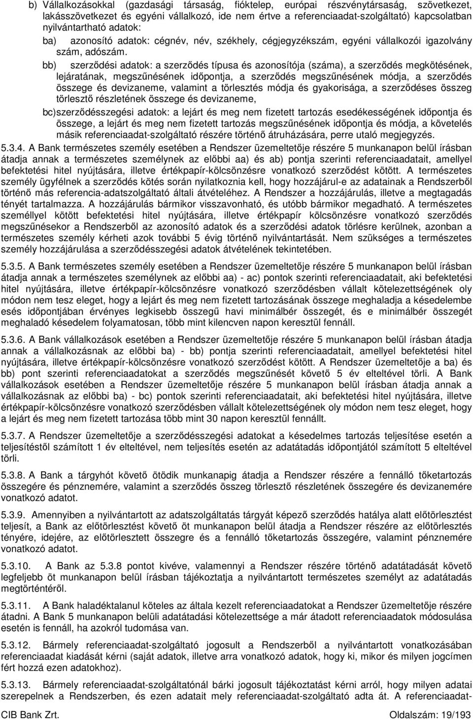 bb) szerződési adatok: a szerződés típusa és azonosítója (száma), a szerződés megkötésének, lejáratának, megszűnésének időpontja, a szerződés megszűnésének módja, a szerződés összege és devizaneme,