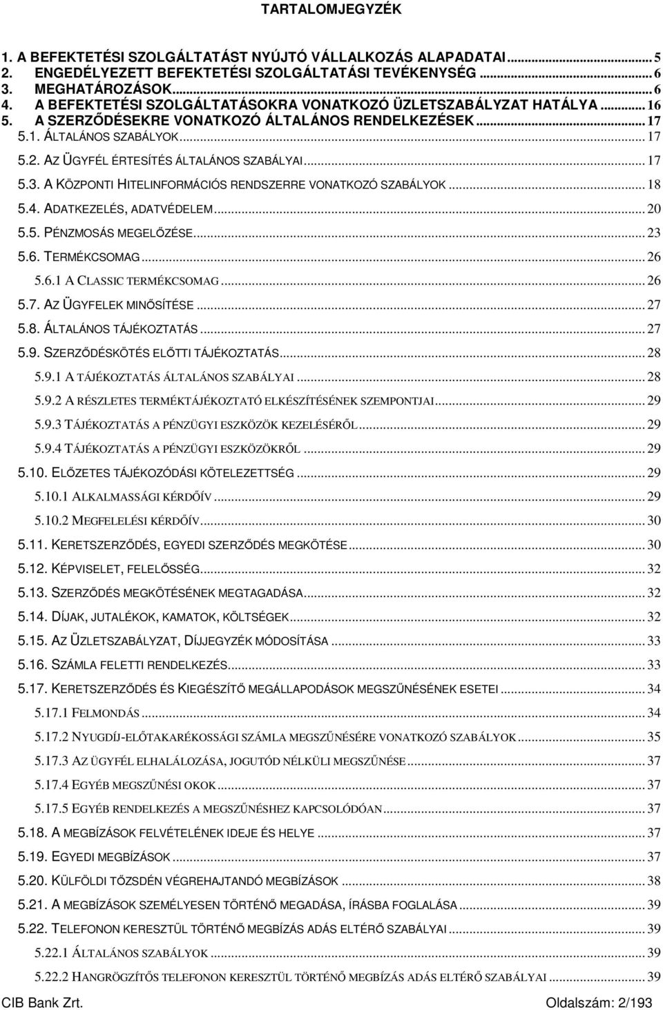 AZ ÜGYFÉL ÉRTESÍTÉS ÁLTALÁNOS SZABÁLYAI... 17 5.3. A KÖZPONTI HITELINFORMÁCIÓS RENDSZERRE VONATKOZÓ SZABÁLYOK... 18 5.4. ADATKEZELÉS, ADATVÉDELEM... 20 5.5. PÉNZMOSÁS MEGELŐZÉSE... 23 5.6.