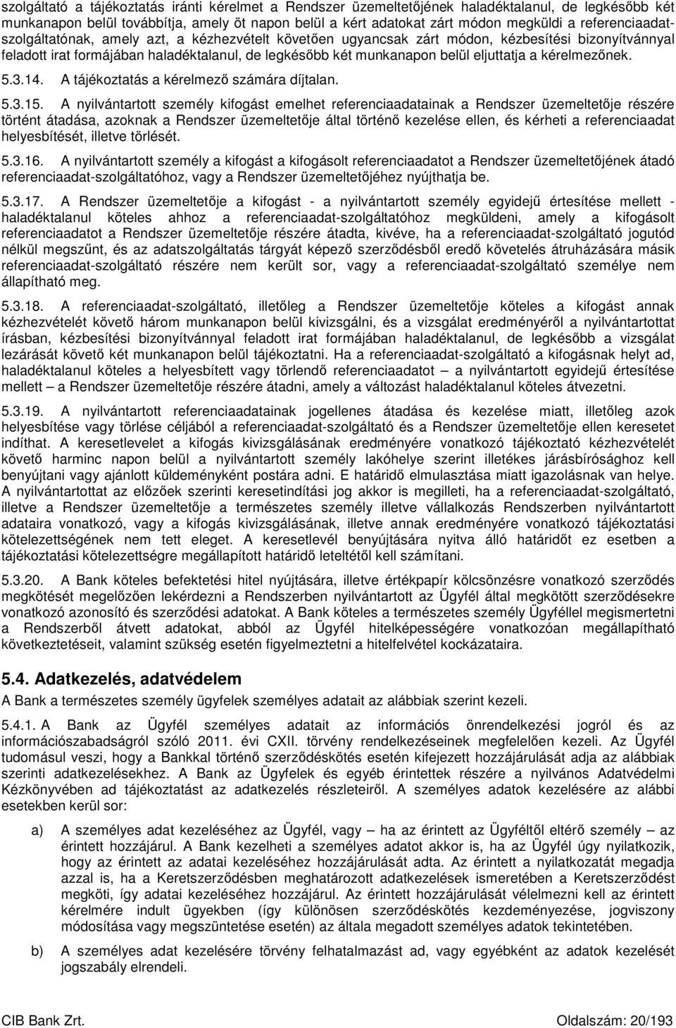 eljuttatja a kérelmezőnek. 5.3.14. A tájékoztatás a kérelmező számára díjtalan. 5.3.15.