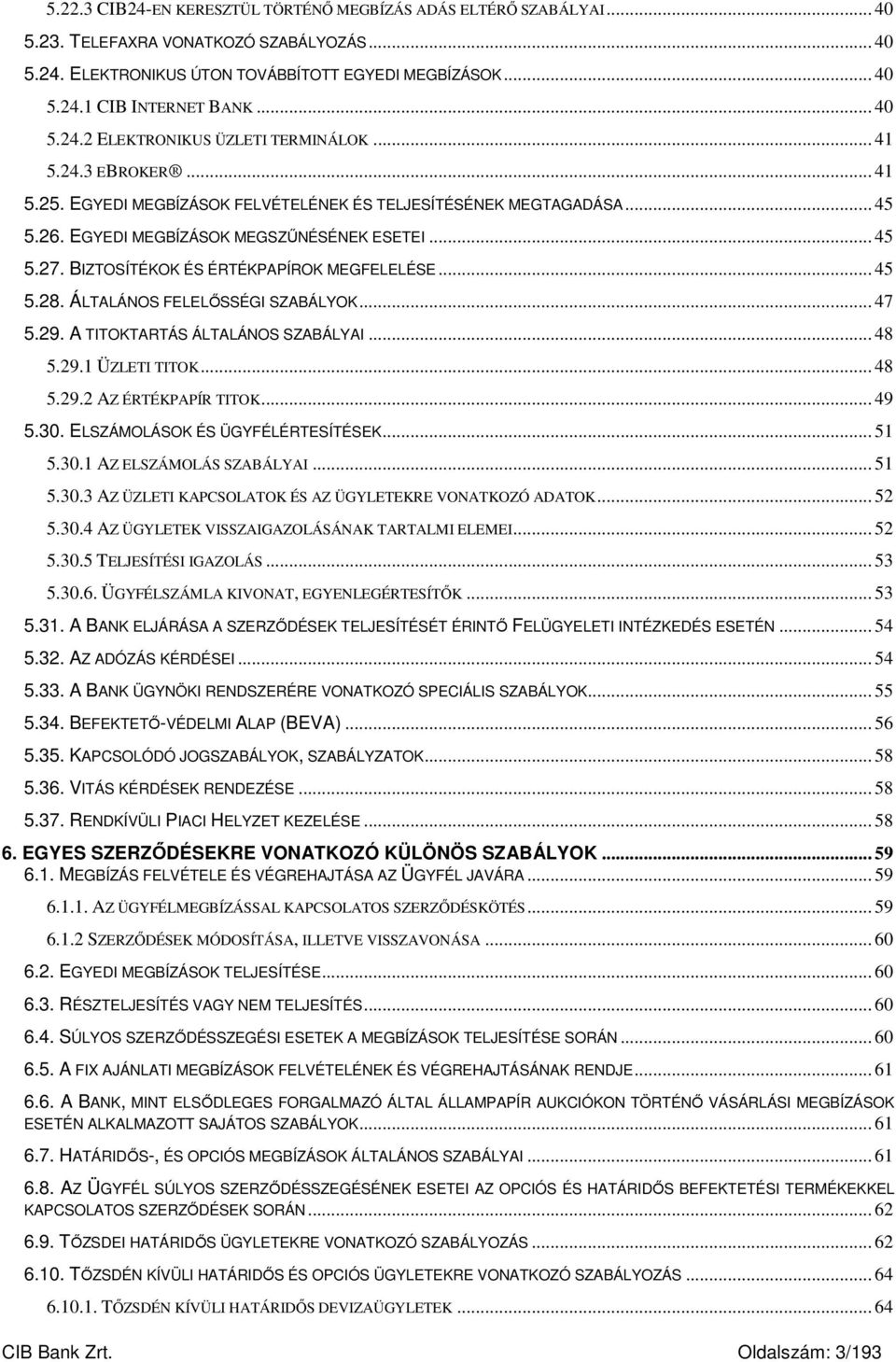 BIZTOSÍTÉKOK ÉS ÉRTÉKPAPÍROK MEGFELELÉSE... 45 5.28. ÁLTALÁNOS FELELŐSSÉGI SZABÁLYOK... 47 5.29. A TITOKTARTÁS ÁLTALÁNOS SZABÁLYAI... 48 5.29.1 ÜZLETI TITOK... 48 5.29.2 AZ ÉRTÉKPAPÍR TITOK... 49 5.