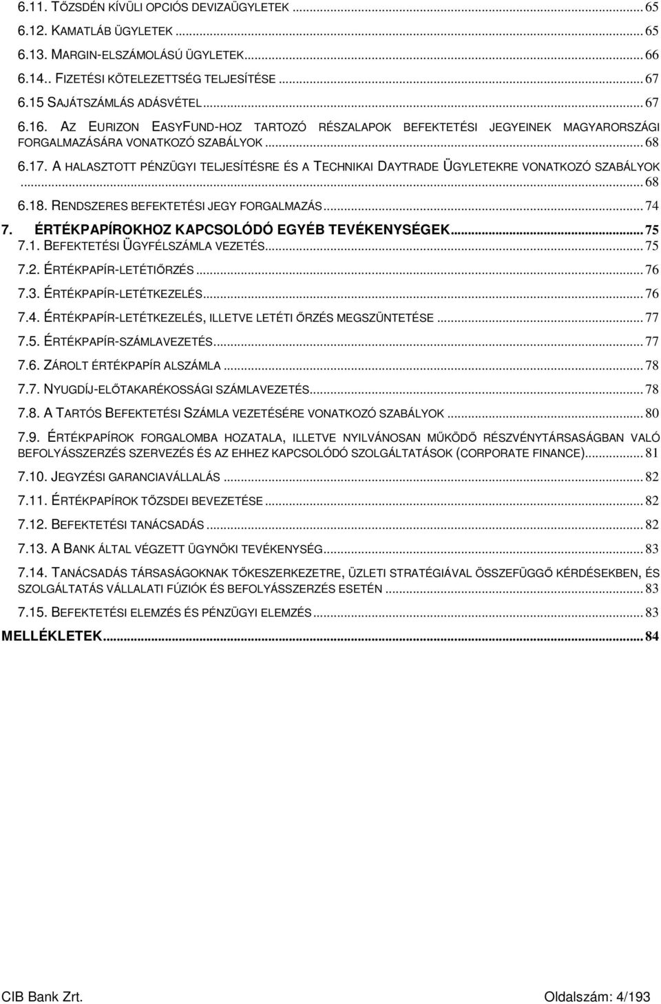 A HALASZTOTT PÉNZÜGYI TELJESÍTÉSRE ÉS A TECHNIKAI DAYTRADE ÜGYLETEKRE VONATKOZÓ SZABÁLYOK... 68 6.18. RENDSZERES BEFEKTETÉSI JEGY FORGALMAZÁS... 74 7. ÉRTÉKPAPÍROKHOZ KAPCSOLÓDÓ EGYÉB TEVÉKENYSÉGEK.