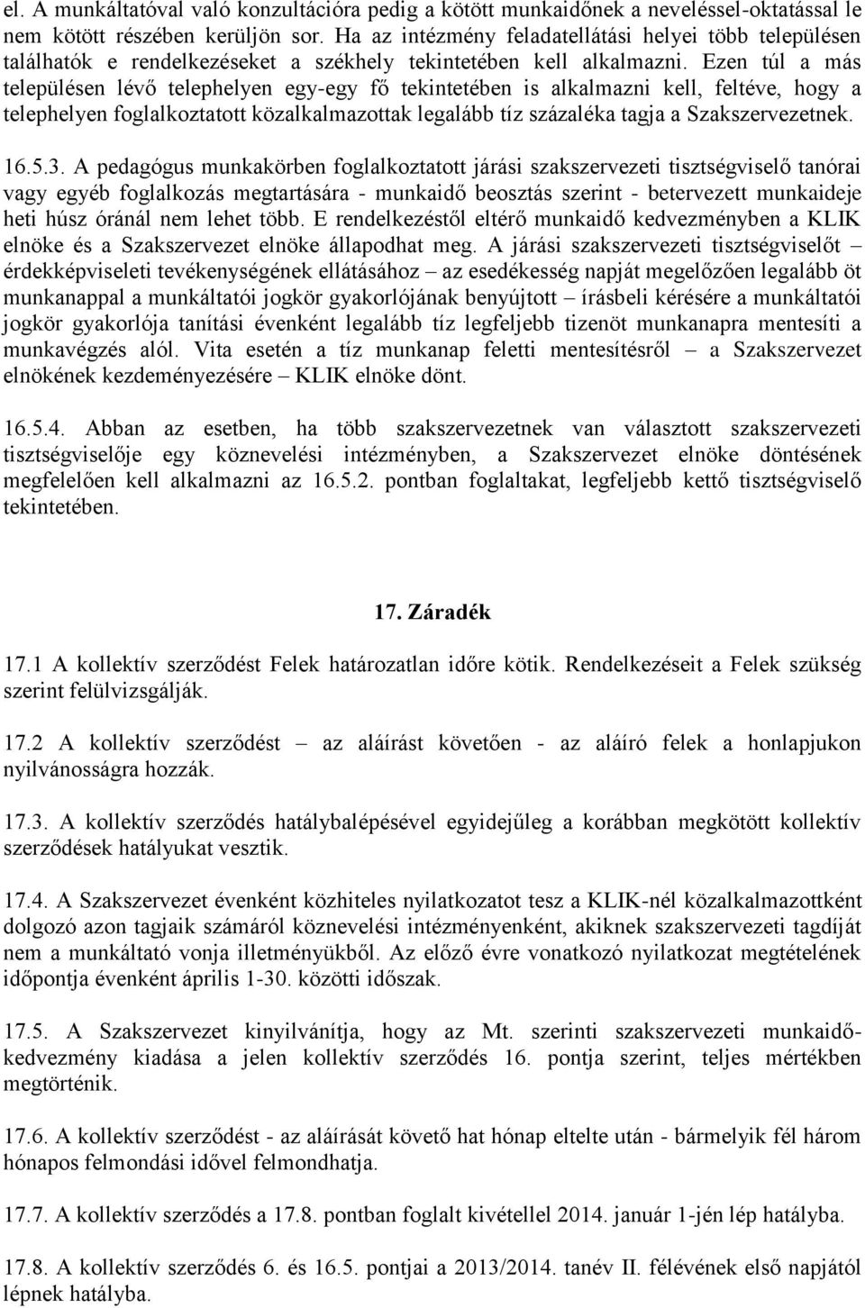 Ezen túl a más településen lévő telephelyen egy-egy fő tekintetében is alkalmazni kell, feltéve, hogy a telephelyen foglalkoztatott közalkalmazottak legalább tíz százaléka tagja a Szakszervezetnek.