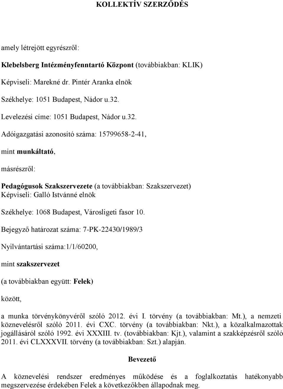 Adóigazgatási azonosító száma: 15799658-2-41, mint munkáltató, másrészről: Pedagógusok Szakszervezete (a továbbiakban: Szakszervezet) Képviseli: Galló Istvánné elnök Székhelye: 1068 Budapest,