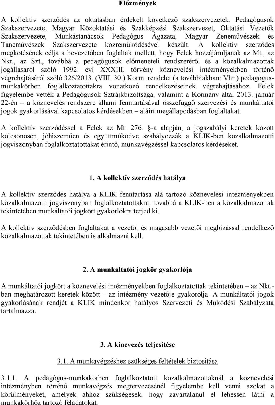 A kollektív szerződés megkötésének célja a bevezetőben foglaltak mellett, hogy Felek hozzájáruljanak az Mt., az Nkt., az Szt.