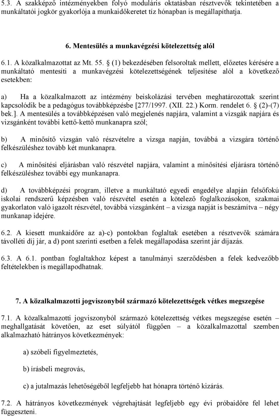 (1) bekezdésében felsoroltak mellett, előzetes kérésére a munkáltató mentesíti a munkavégzési kötelezettségének teljesítése alól a következő esetekben: a) Ha a közalkalmazott az intézmény