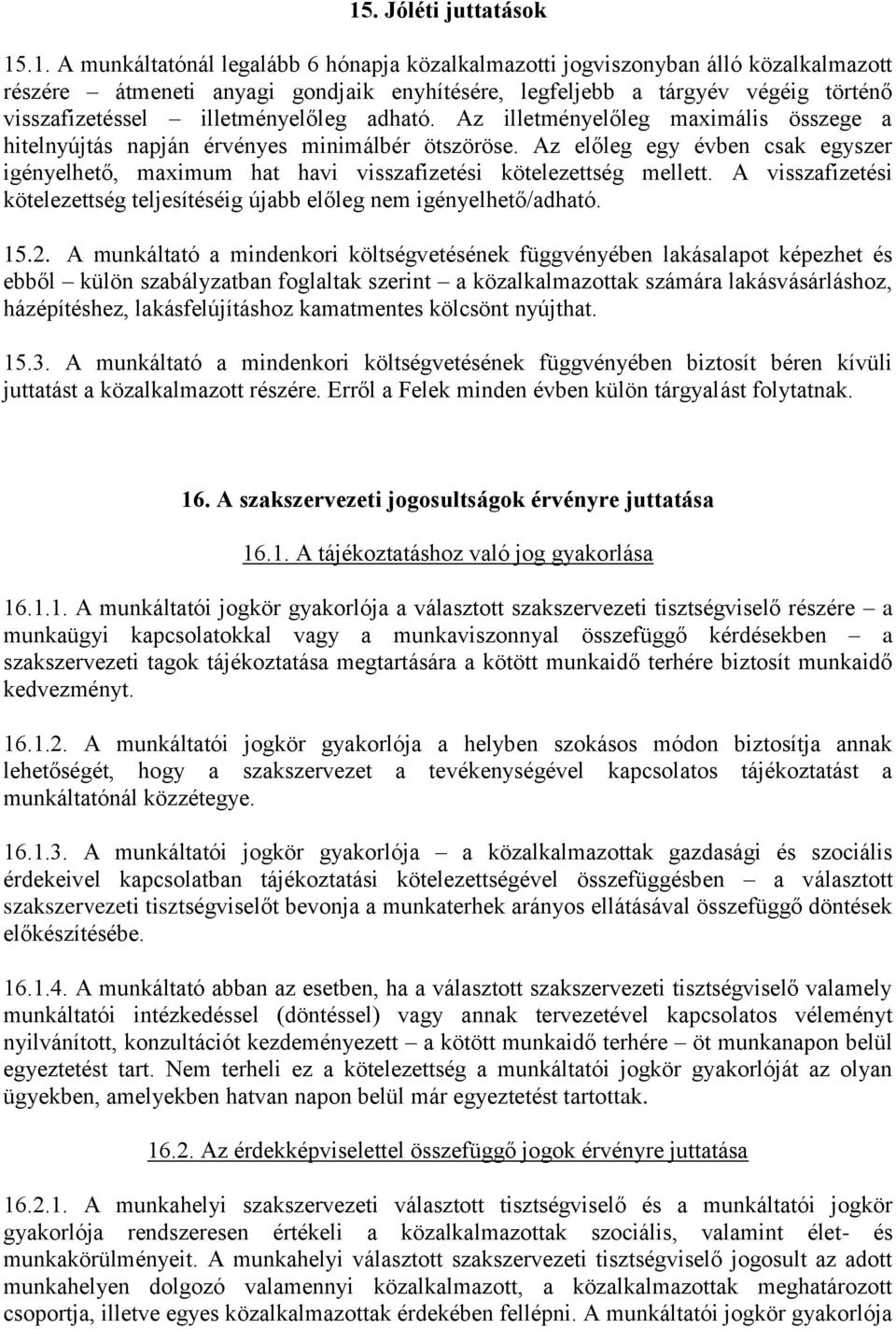 Az előleg egy évben csak egyszer igényelhető, maximum hat havi visszafizetési kötelezettség mellett. A visszafizetési kötelezettség teljesítéséig újabb előleg nem igényelhető/adható. 15.2.