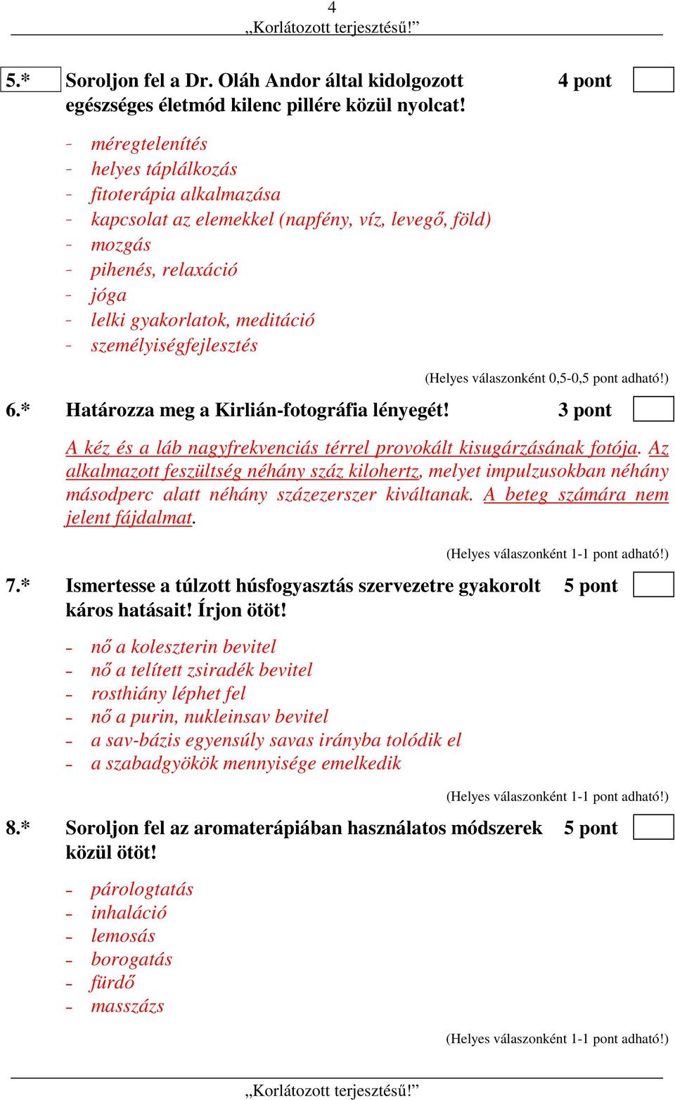 személyiségfejlesztés (Helyes válaszonként 0,5-0,5 pont adható!) 6.* Határozza meg a Kirlián-fotográfia lényegét! 3 pont A kéz és a láb nagyfrekvenciás térrel provokált kisugárzásának fotója.