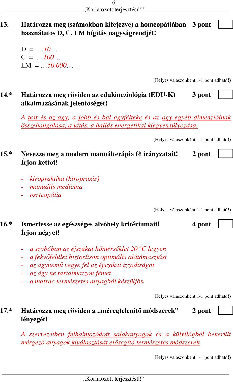 A test és az agy, a jobb és bal agyfélteke és az agy egyéb dimenzióinak összehangolása, a látás, a hallás energetikai kiegyensúlyozása. 15.* Nevezze meg a modern manuálterápia fő irányzatait!